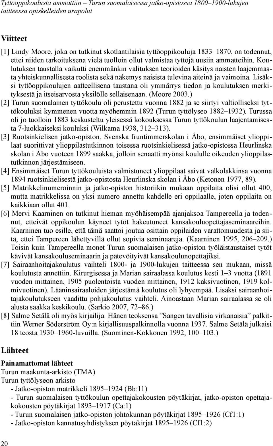 Koulutuksen taustalla vaikutti enemmänkin valituksen teorioiden käsitys naisten laajemmasta yhteiskunnallisesta roolista sekä näkemys naisista tulevina äiteinä ja vaimoina.