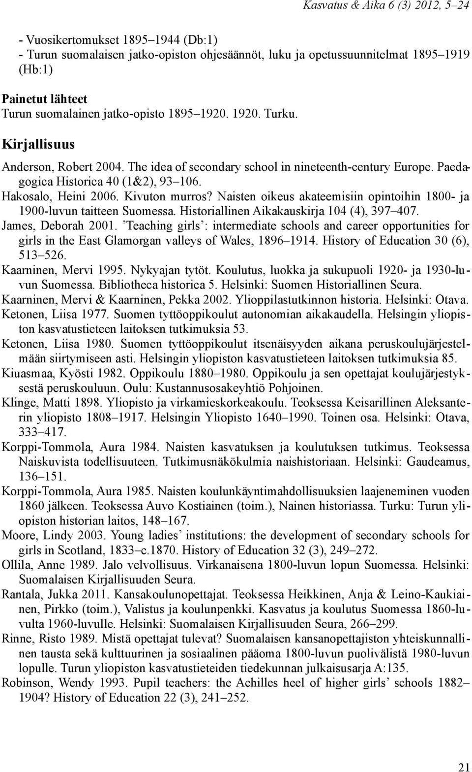 Kivuton murros? Naisten oikeus akateemisiin opintoihin 1800- ja 1900-luvun taitteen Suomessa. Historiallinen Aikakauskirja 104 (4), 397 407. James, Deborah 2001.