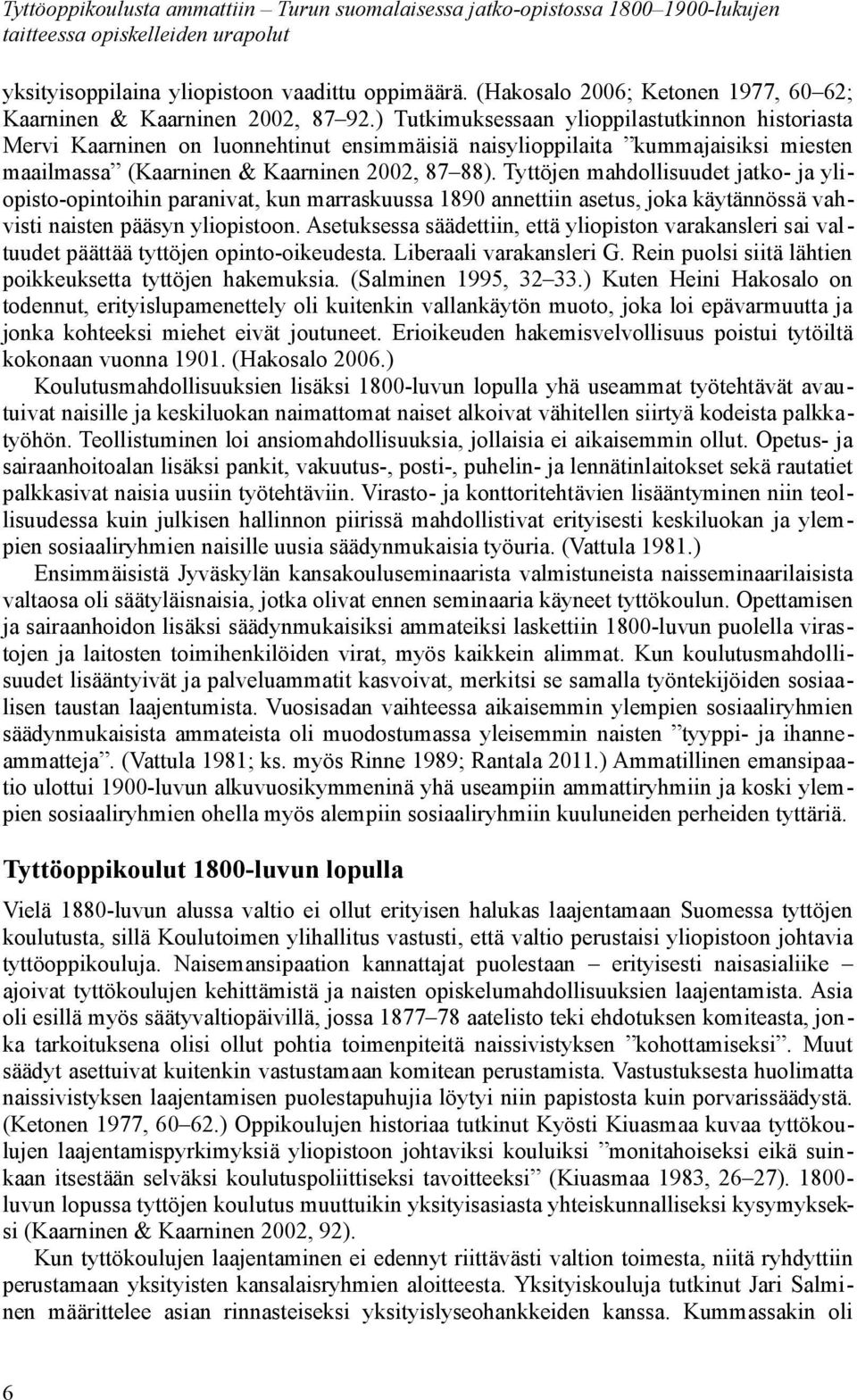 ) Tutkimuksessaan ylioppilastutkinnon historiasta Mervi Kaarninen on luonnehtinut ensimmäisiä naisylioppilaita kummajaisiksi miesten maailmassa (Kaarninen & Kaarninen 2002, 87 88).