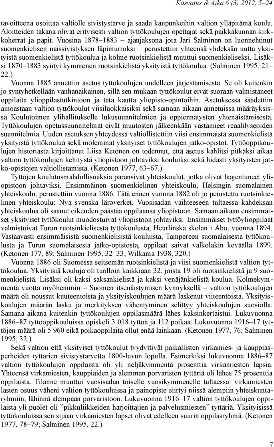 Vuosina 1878 1883 ajanjaksona jota Jari Salminen on luonnehtinut suomenkielisen naissivistyksen läpimurroksi perustettiin yhteensä yhdeksän uutta yksityistä suomenkielistä tyttökoulua ja kolme