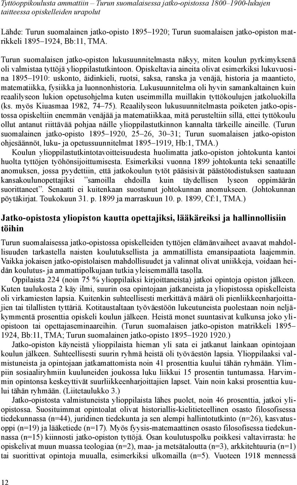 Opiskeltavia aineita olivat esimerkiksi lukuvuosina 1895 1910: uskonto, äidinkieli, ruotsi, saksa, ranska ja venäjä, historia ja maantieto, matematiikka, fysiikka ja luonnonhistoria.