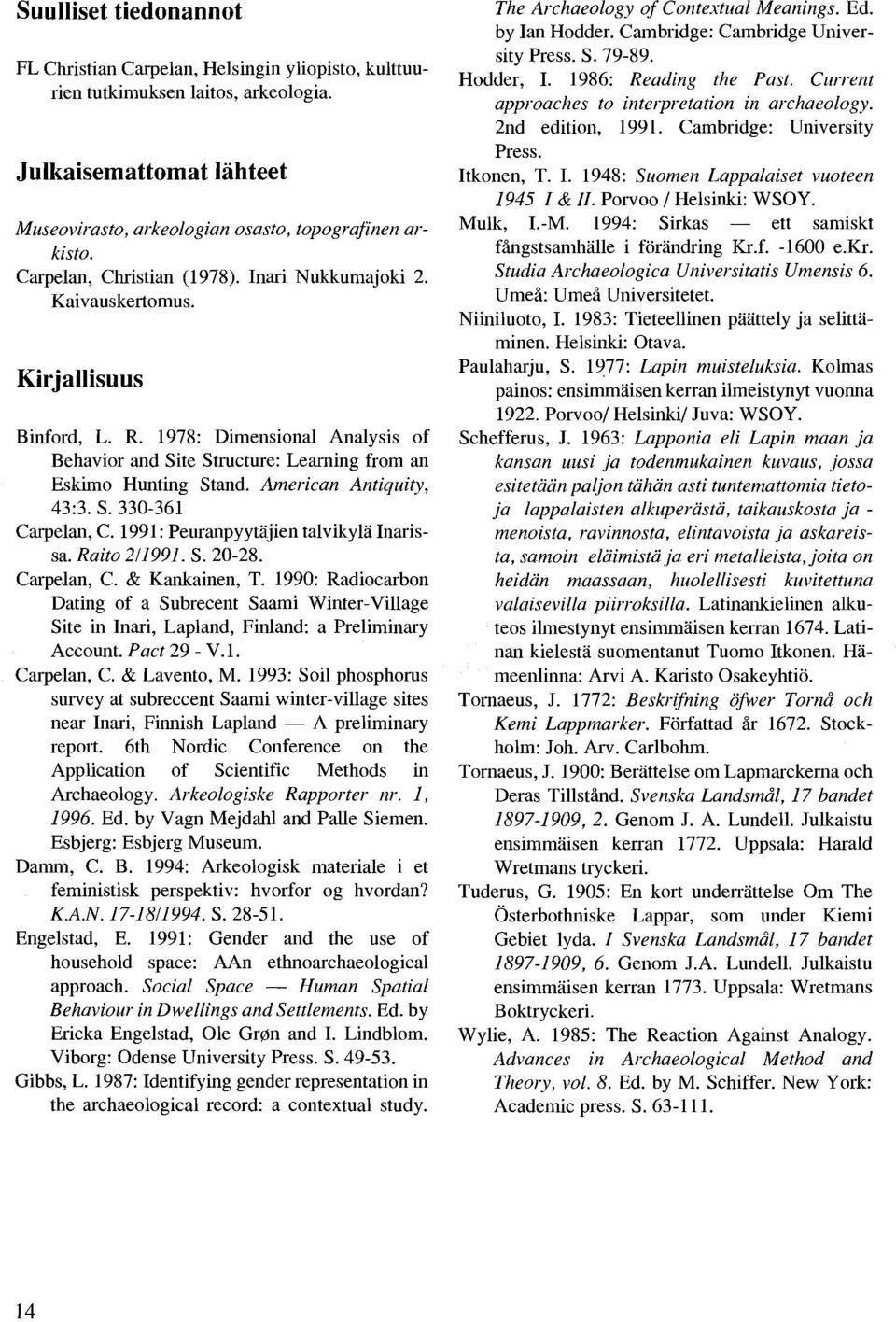 Ameriean Antiquity, 43:3. S. 330-361 Carpelan, C. 1991: Peuranpyytäjien talvikylä Inarissa. Raito 2/1991. S. 20-28. Carpelan, C. & Kankainen, T.