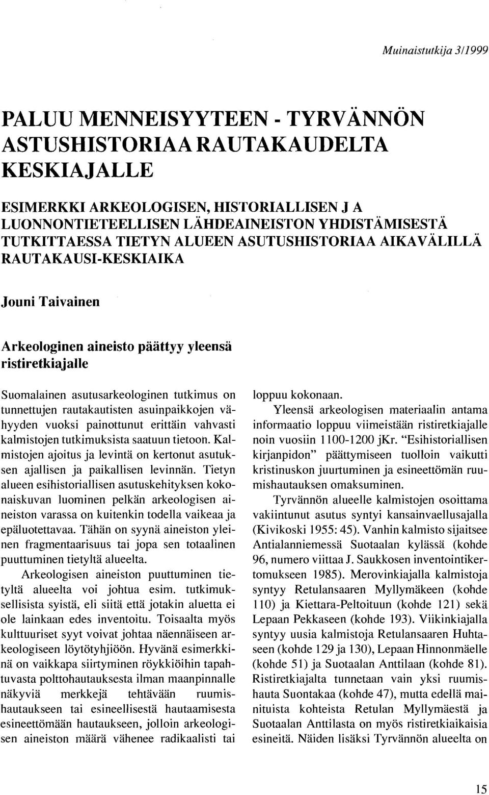 ASUTUSHISTORIAA AIKA VÄLILLÄ RAUTAKAUSI -KESKIAIKA Jouni Taivainen Arkeologinen aineisto päättyy yleensä ristiretkiajalle Suomalainen asutusarkeologinen tutkimus on tunnettujen rautakautisten