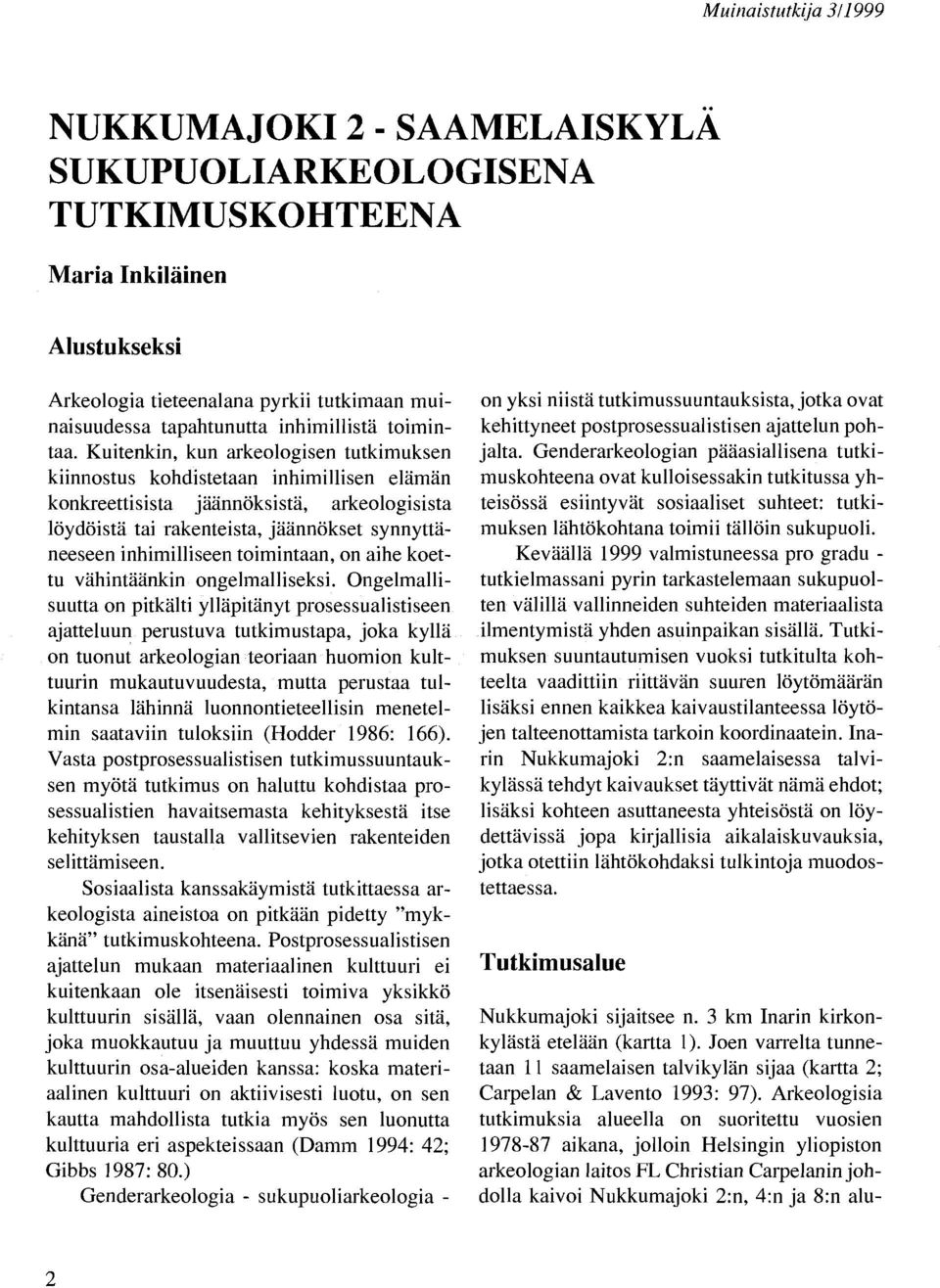 Kuitenkin, kun arkeologisen tutkimuksen kiinnostus kohdistetaan inhimillisen elämän konkreettisista jäännöksistä, arkeologisista löydöistä tai rakenteista, jäännökset synnyttäneeseen inhimilliseen