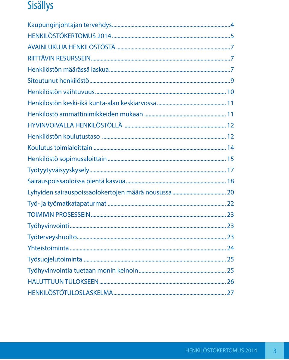 .. 12 Koulutus toimialoittain... 14 Henkilöstö sopimusaloittain... 15 Työtyytyväisyyskysely... 17 Sairauspoissaoloissa pientä kasvua... 18 Lyhyiden sairauspoissaolokertojen määrä nousussa.