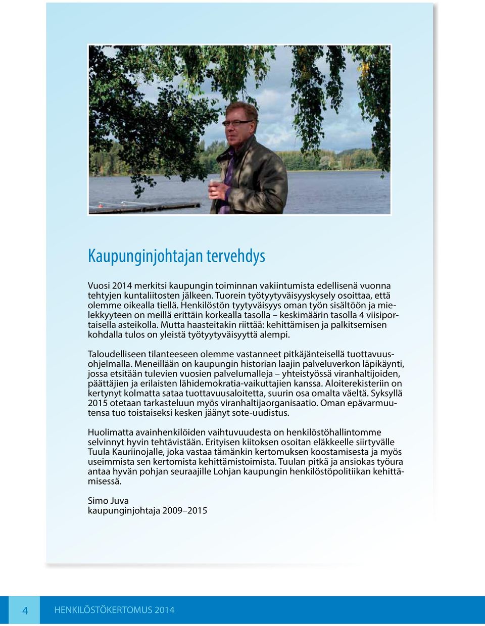 Henkilöstön tyytyväisyys oman työn sisältöön ja mielekkyyteen on meillä erittäin korkealla tasolla keskimäärin tasolla 4 viisiportaisella asteikolla.