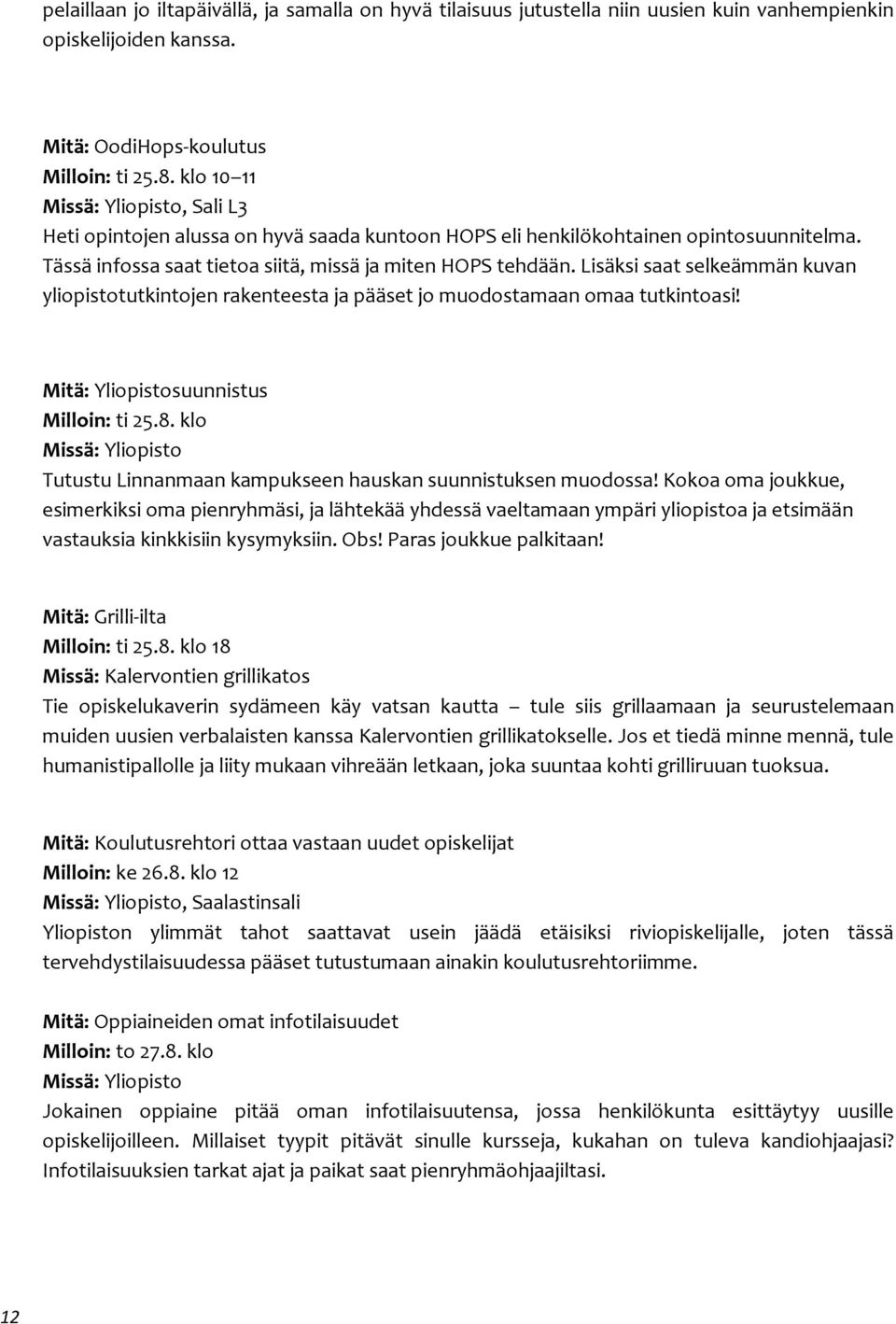 Lisäksi saat selkeämmän kuvan yliopistotutkintojen rakenteesta ja pääset jo muodostamaan omaa tutkintoasi! Mitä: Yliopistosuunnistus Milloin: ti 25.8.