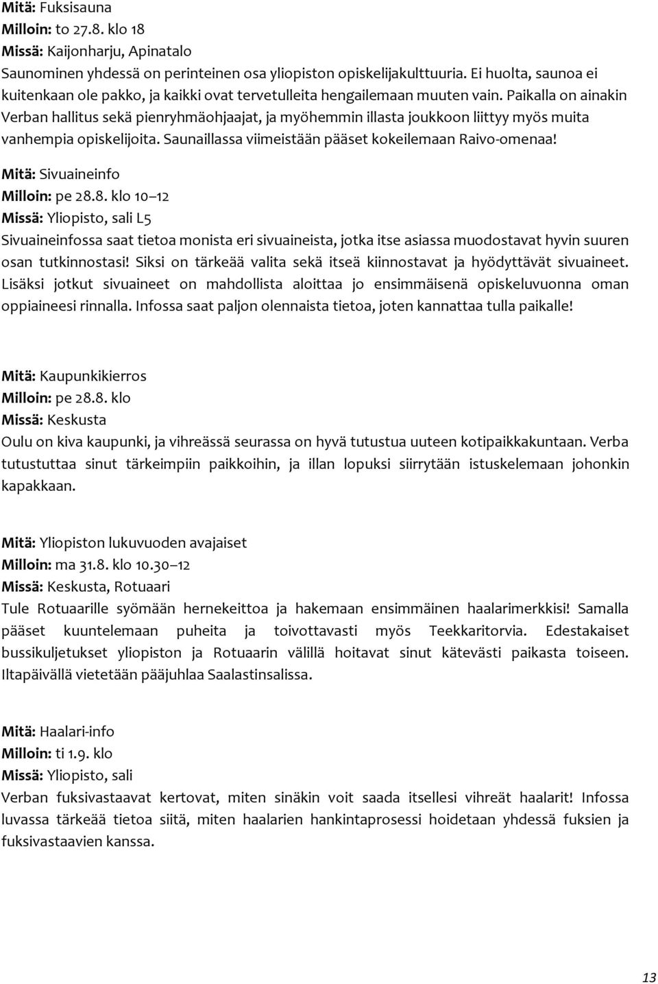 Paikalla on ainakin Verban hallitus sekä pienryhmäohjaajat, ja myöhemmin illasta joukkoon liittyy myös muita vanhempia opiskelijoita. Saunaillassa viimeistään pääset kokeilemaan Raivo-omenaa!