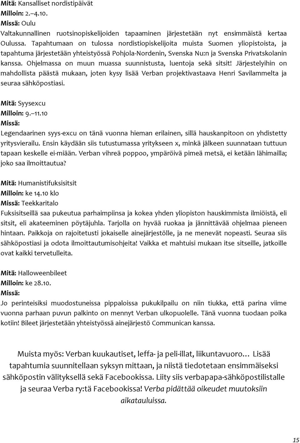 Ohjelmassa on muun muassa suunnistusta, luentoja sekä sitsit! Järjestelyihin on mahdollista päästä mukaan, joten kysy lisää Verban projektivastaava Henri Savilammelta ja seuraa sähköpostiasi.