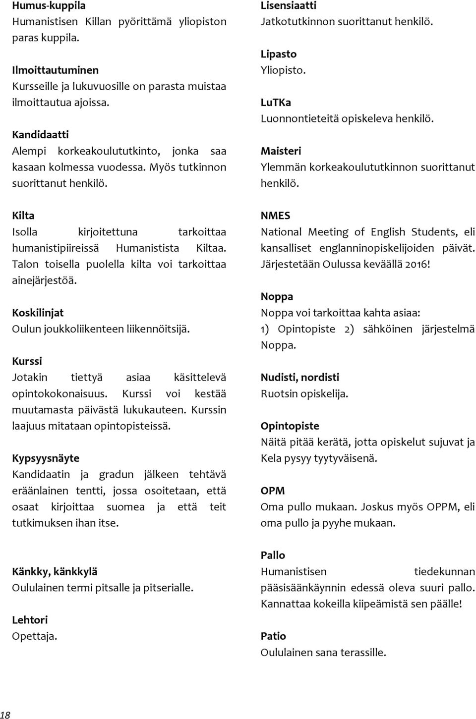 Talon toisella puolella kilta voi tarkoittaa ainejärjestöä. Koskilinjat Oulun joukkoliikenteen liikennöitsijä. Kurssi Jotakin tiettyä asiaa käsittelevä opintokokonaisuus.