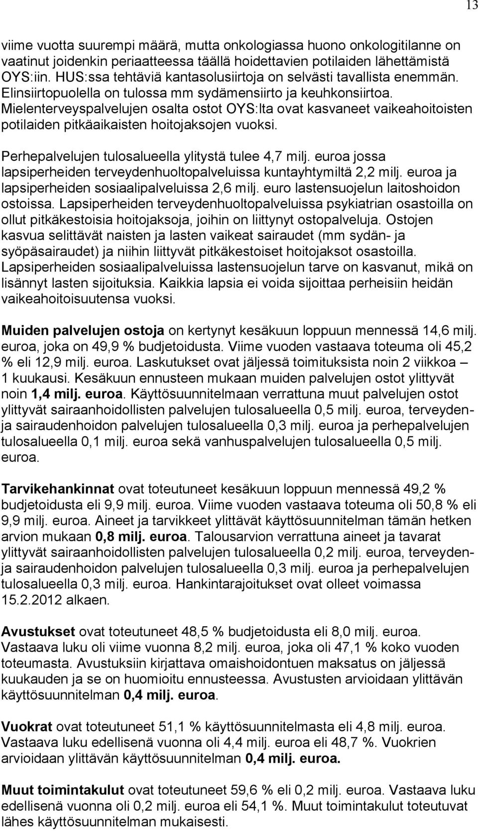 Mielenterveyspalvelujen osalta ostot OYS:lta ovat kasvaneet vaikeahoitoisten potilaiden pitkäaikaisten hoitojaksojen vuoksi. Perhepalvelujen tulosalueella ylitystä tulee 4,7 milj.