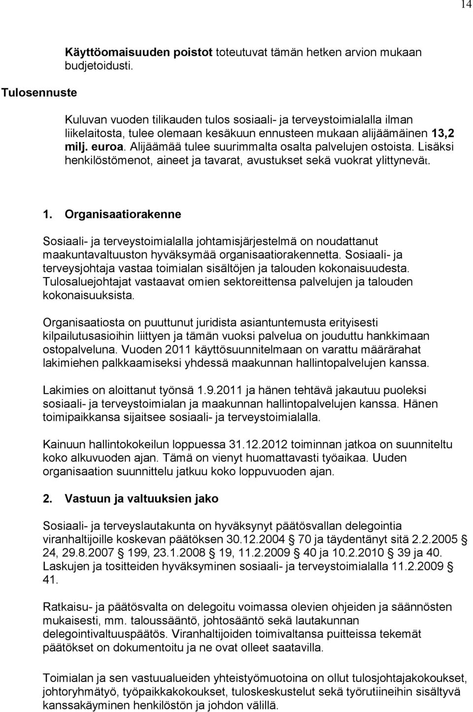 Alijäämää tulee suurimmalta osalta palvelujen ostoista. Lisäksi henkilöstömenot, aineet ja tavarat, avustukset sekä vuokrat ylittynevät. 1.