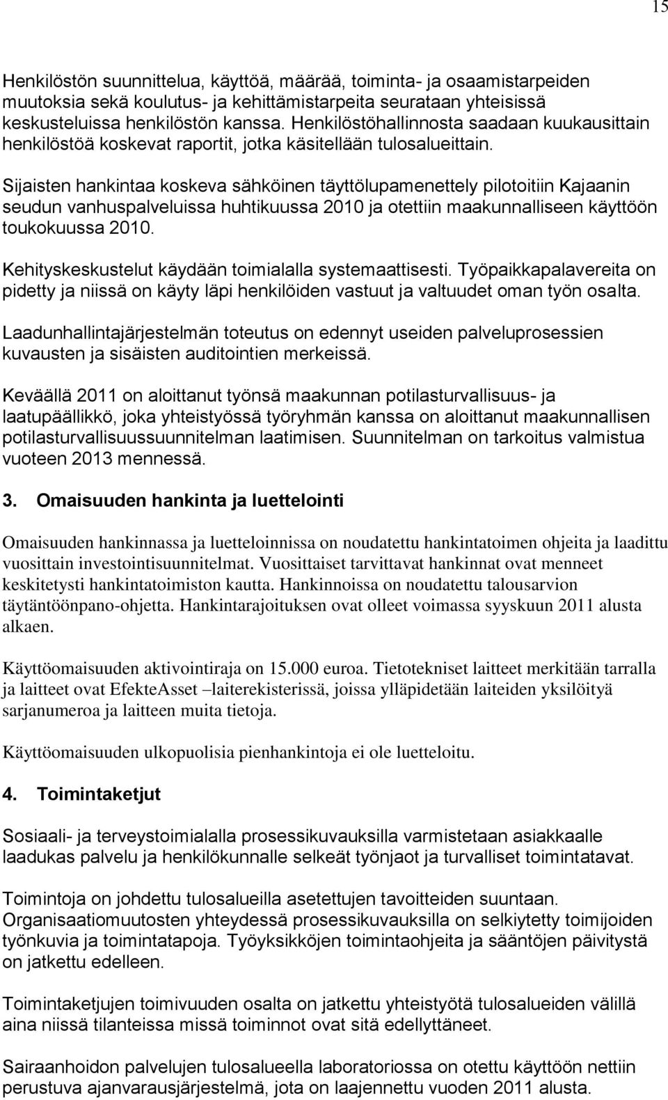 Sijaisten hankintaa koskeva sähköinen täyttölupamenettely pilotoitiin Kajaanin seudun vanhuspalveluissa huhtikuussa 2010 ja otettiin maakunnalliseen käyttöön toukokuussa 2010.