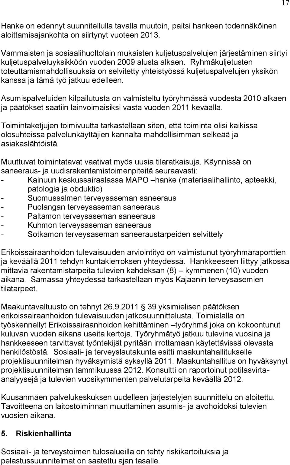 Ryhmäkuljetusten toteuttamismahdollisuuksia on selvitetty yhteistyössä kuljetuspalvelujen yksikön kanssa ja tämä työ jatkuu edelleen.