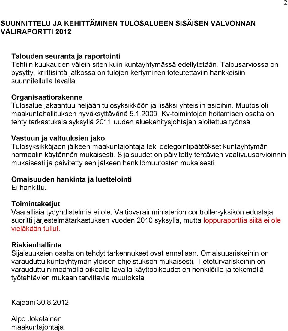 Organisaatiorakenne Tulosalue jakaantuu neljään tulosyksikköön ja lisäksi yhteisiin asioihin. Muutos oli maakuntahallituksen hyväksyttävänä 5.1.2009.