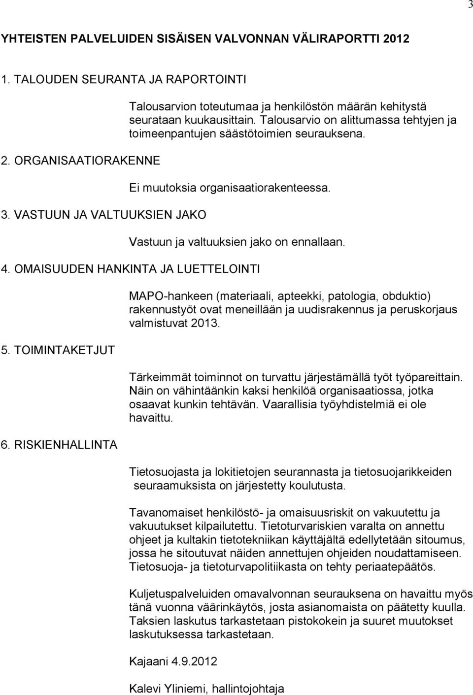 Ei muutoksia organisaatiorakenteessa. Vastuun ja valtuuksien jako on ennallaan. 4. OMAISUUDEN HANKINTA JA LUETTELOINTI 5. TOIMINTAKETJUT 6.