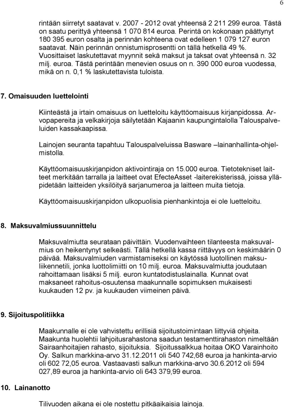 Vuosittaiset laskutettavat myynnit sekä maksut ja taksat ovat yhteensä n. 32 milj. euroa. Tästä perintään menevien osuus on n. 390 000 euroa vuodessa, mikä on n. 0,1 % laskutettavista tuloista. 7.