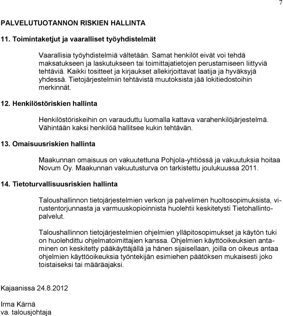 Tietojärjestelmiin tehtävistä muutoksista jää lokitiedostoihin merkinnät. 12. Henkilöstöriskien hallinta Henkilöstöriskeihin on varauduttu luomalla kattava varahenkilöjärjestelmä.