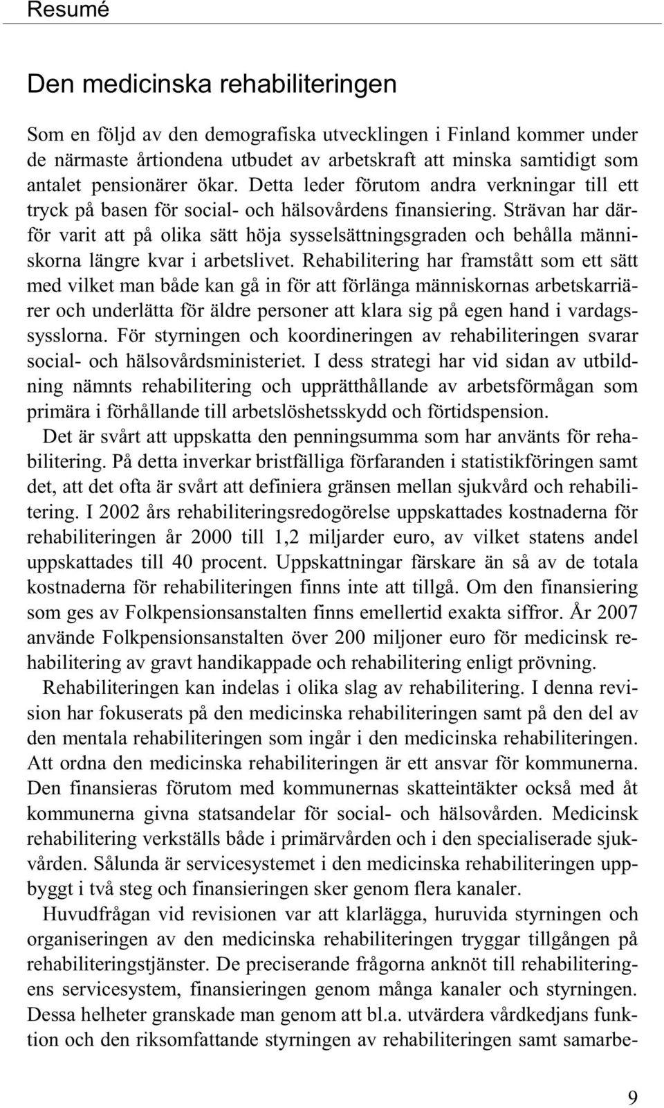 Strävan har därför varit att på olika sätt höja sysselsättningsgraden och behålla människorna längre kvar i arbetslivet.