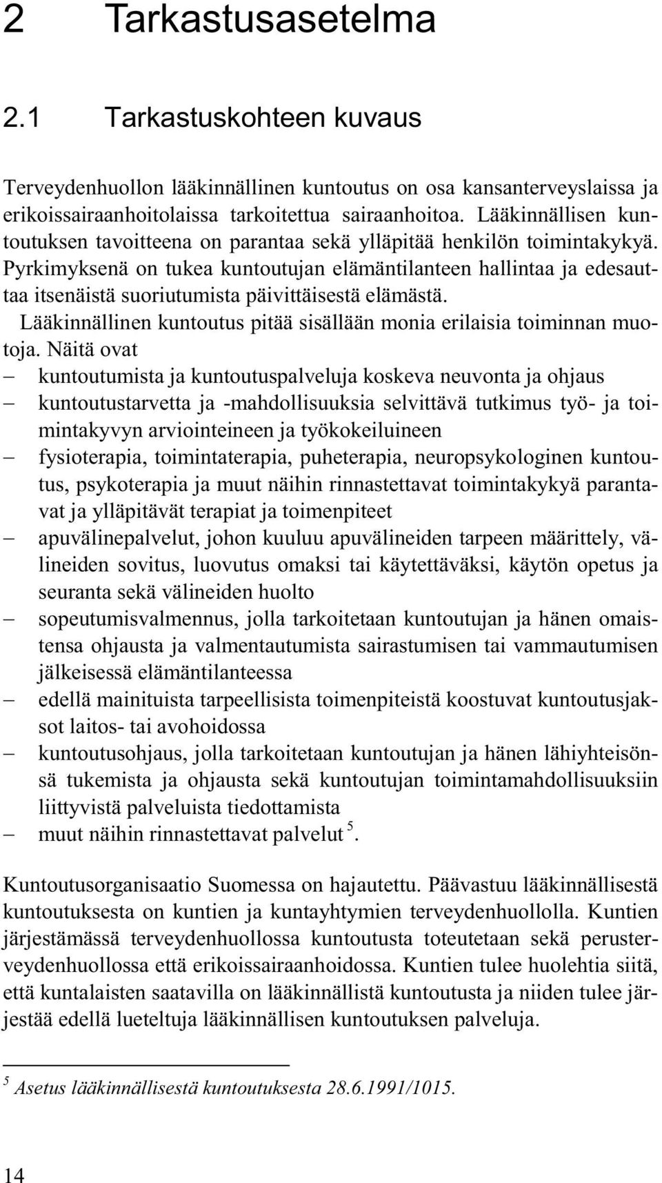 Pyrkimyksenä on tukea kuntoutujan elämäntilanteen hallintaa ja edesauttaa itsenäistä suoriutumista päivittäisestä elämästä. Lääkinnällinen kuntoutus pitää sisällään monia erilaisia toiminnan muotoja.