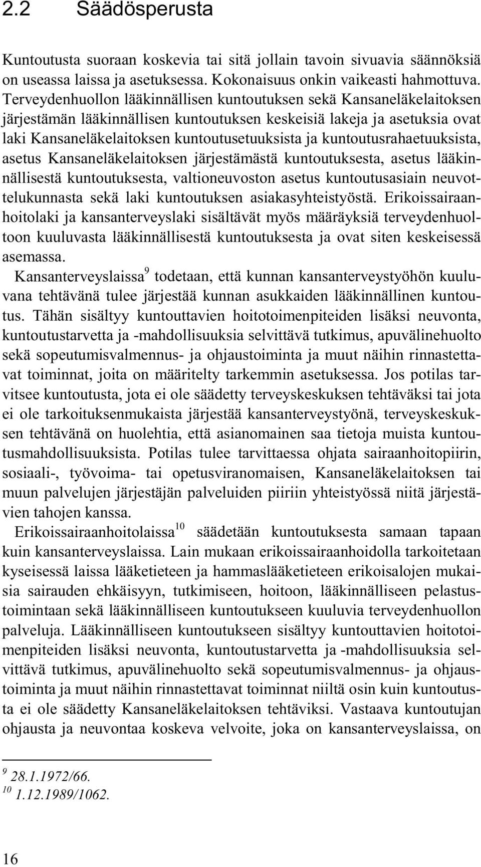 kuntoutusrahaetuuksista, asetus Kansaneläkelaitoksen järjestämästä kuntoutuksesta, asetus lääkinnällisestä kuntoutuksesta, valtioneuvoston asetus kuntoutusasiain neuvottelukunnasta sekä laki