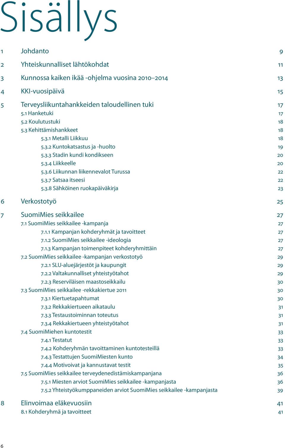 3.7 Satsaa itseesi 22 5.3.8 Sähköinen ruokapäiväkirja 23 6 Verkostotyö 25 7 SuomiMies seikkailee 27 7.1 SuomiMies seikkailee -kampanja 27 7.1.1 Kampanjan kohderyhmät ja tavoitteet 27 7.1.2 SuomiMies seikkailee -ideologia 27 7.