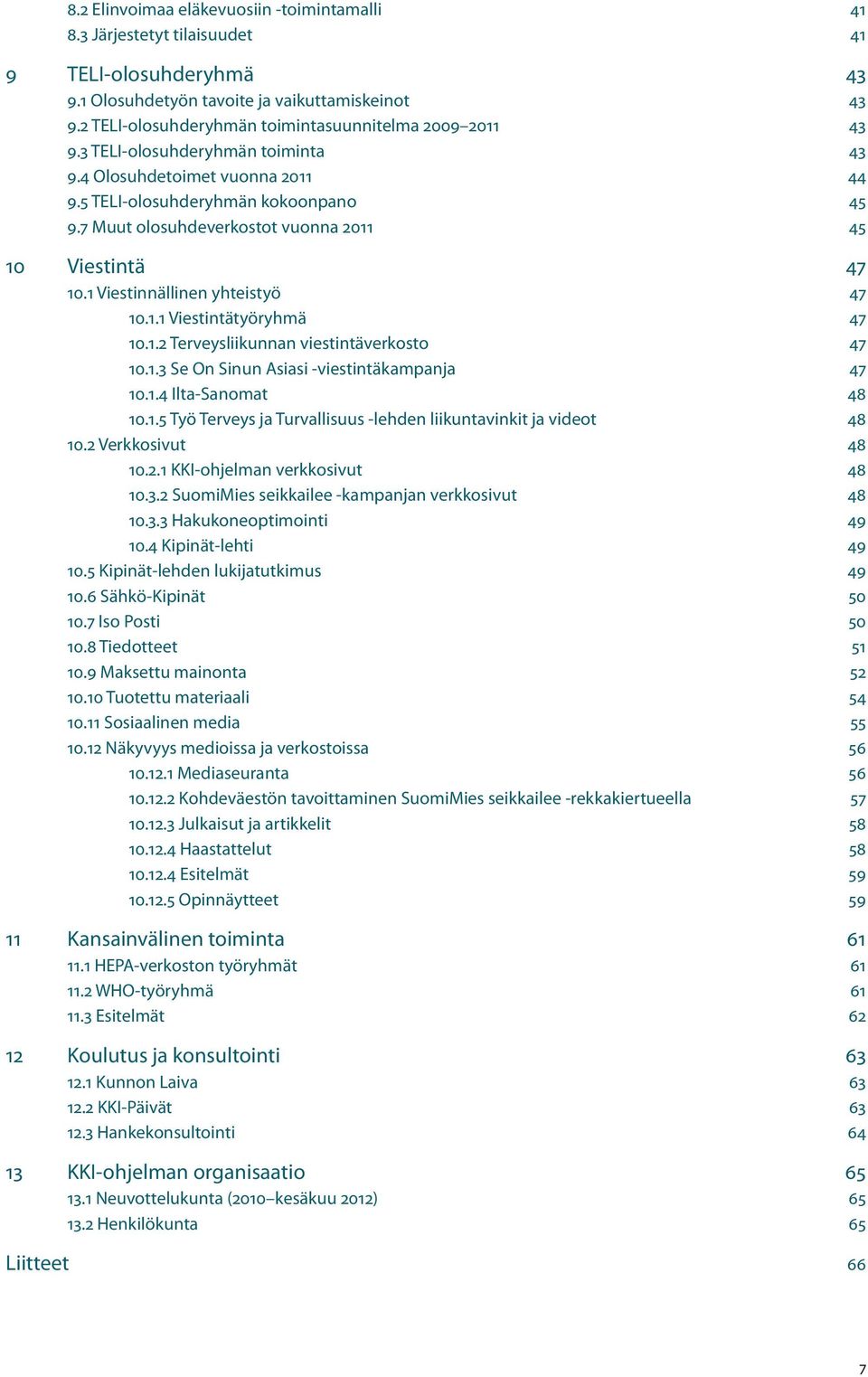 7 Muut olosuhdeverkostot vuonna 2011 45 10 Viestintä 47 10.1 Viestinnällinen yhteistyö 47 10.1.1 Viestintätyöryhmä 47 10.1.2 Terveysliikunnan viestintäverkosto 47 10.1.3 Se On Sinun Asiasi -viestintäkampanja 47 10.