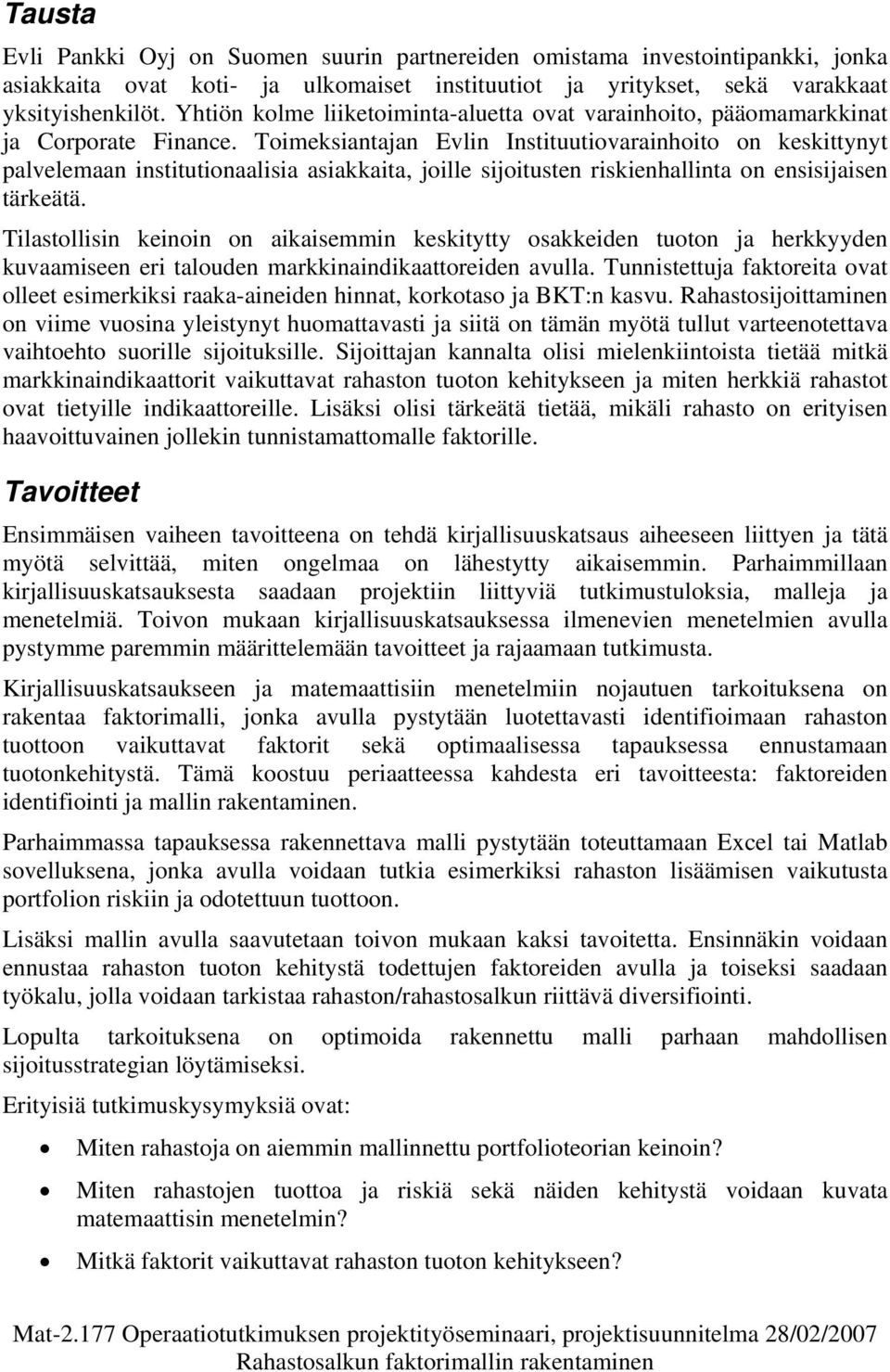 Toimeksiantajan Evlin Instituutiovarainhoito on keskittynyt palvelemaan institutionaalisia asiakkaita, joille sijoitusten riskienhallinta on ensisijaisen tärkeätä.