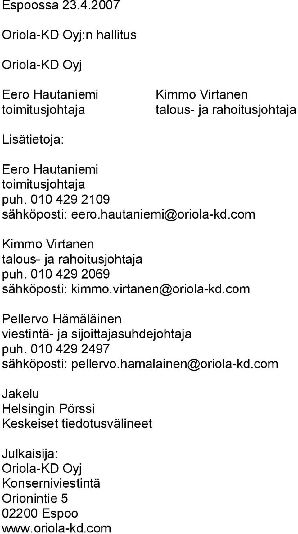 toimitusjohtaja puh. 010 429 2109 sähköposti: eero.hautaniemi@oriola kd.com Kimmo Virtanen talous ja rahoitusjohtaja puh.