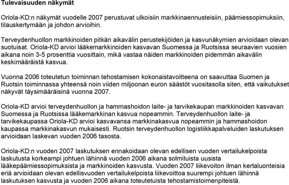 Oriola KD arvioi lääkemarkkinoiden kasvavan Suomessa ja Ruotsissa seuraavien vuosien aikana noin 3 5 prosenttia vuosittain, mikä vastaa näiden markkinoiden pidemmän aikavälin keskimääräistä kasvua.