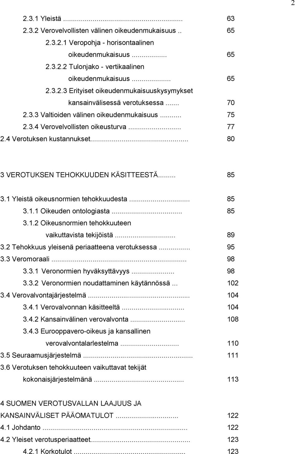 1 Yleistä oikeusnormien tehokkuudesta... 85 3.1.1 Oikeuden ontologiasta... 85 3.1.2 Oikeusnormien tehokkuuteen vaikuttavista tekijöistä... 89 3.2 Tehokkuus yleisenä periaatteena verotuksessa... 95 3.