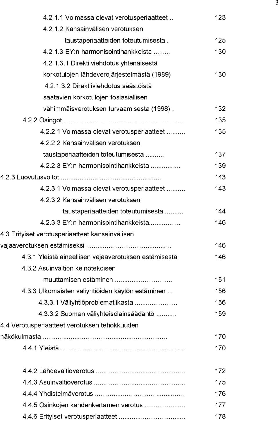 .. 137 4.2.2.3 EY:n harmonisointihankkeista... 139 4.2.3 Luovutusvoitot... 143 4.2.3.1 Voimassa olevat verotusperiaatteet... 143 4.2.3.2 Kansainvälisen verotuksen taustaperiaatteiden toteutumisesta.