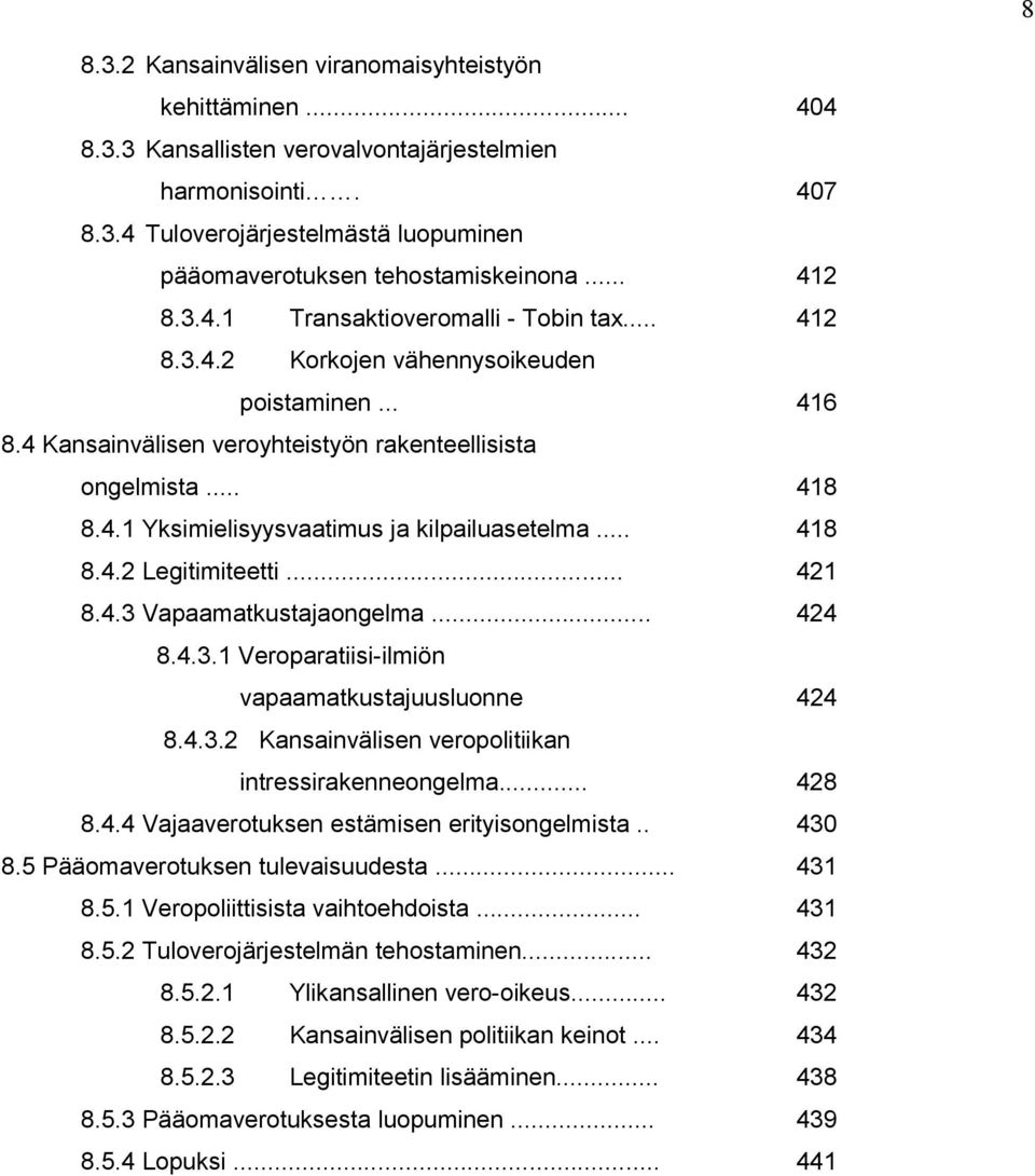 .. 418 8.4.2 Legitimiteetti... 421 8.4.3 Vapaamatkustajaongelma... 424 8.4.3.1 Veroparatiisi-ilmiön vapaamatkustajuusluonne 424 8.4.3.2 Kansainvälisen veropolitiikan intressirakenneongelma... 428 8.4.4 Vajaaverotuksen estämisen erityisongelmista.