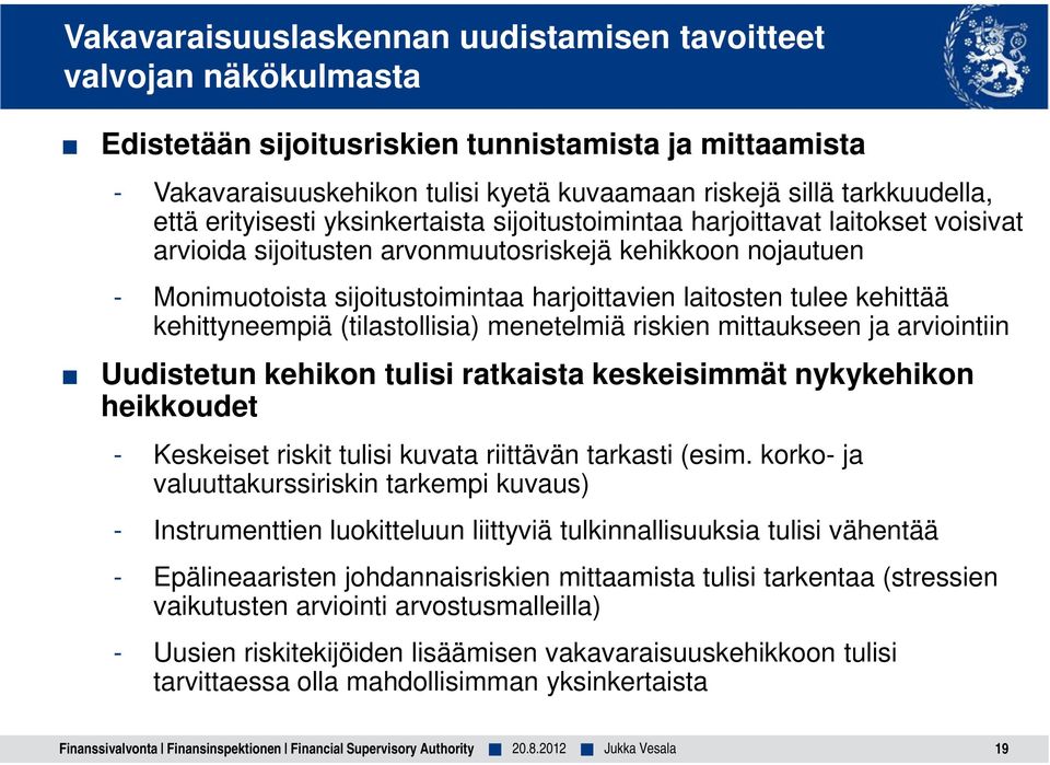 tulee kehittää kehittyneempiä (tilastollisia) menetelmiä riskien mittaukseen ja arviointiin Uudistetun kehikon tulisi ratkaista keskeisimmät nykykehikon heikkoudet - Keskeiset riskit tulisi kuvata