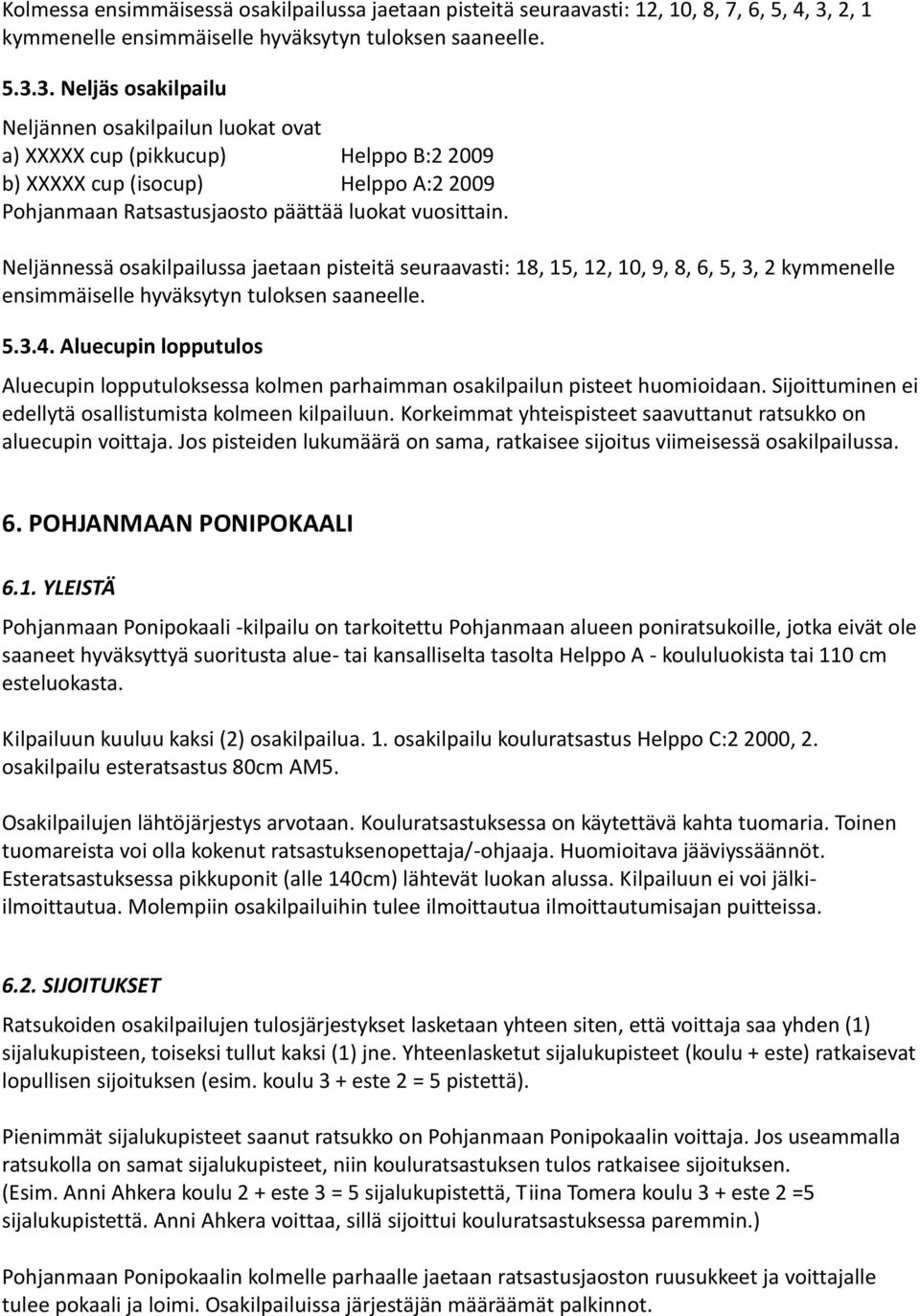 3. Neljäs osakilpailu Neljännen osakilpailun luokat ovat a) XXXXX cup (pikkucup) Helppo B:2 2009 b) XXXXX cup (isocup) Helppo A:2 2009 Pohjanmaan Ratsastusjaosto päättää luokat vuosittain.