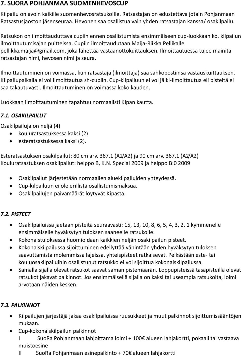 Cupiin ilmoittaudutaan Maija-Riikka Pellikalle pellikka.maija@gmail.com, joka lähettää vastaanottokuittauksen. Ilmoittautuessa tulee mainita ratsastajan nimi, hevosen nimi ja seura.