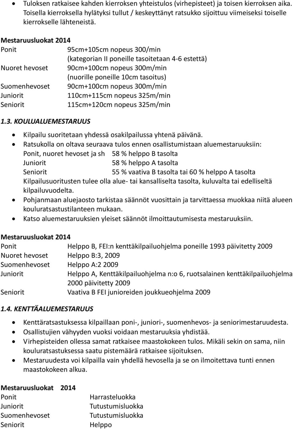 Mestaruusluokat 2014 Ponit 95cm+105cm nopeus 300/min (kategorian II poneille tasoitetaan 4-6 estettä) Nuoret hevoset 90cm+100cm nopeus 300m/min (nuorille poneille 10cm tasoitus) Suomenhevoset