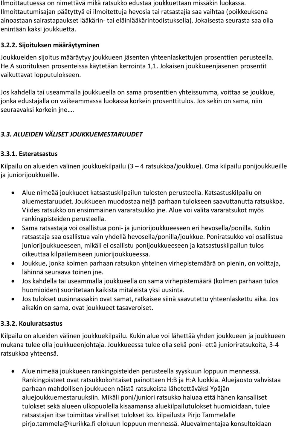 Jokaisesta seurasta saa olla enintään kaksi joukkuetta. 3.2.2. Sijoituksen määräytyminen Joukkueiden sijoitus määräytyy joukkueen jäsenten yhteenlaskettujen prosenttien perusteella.