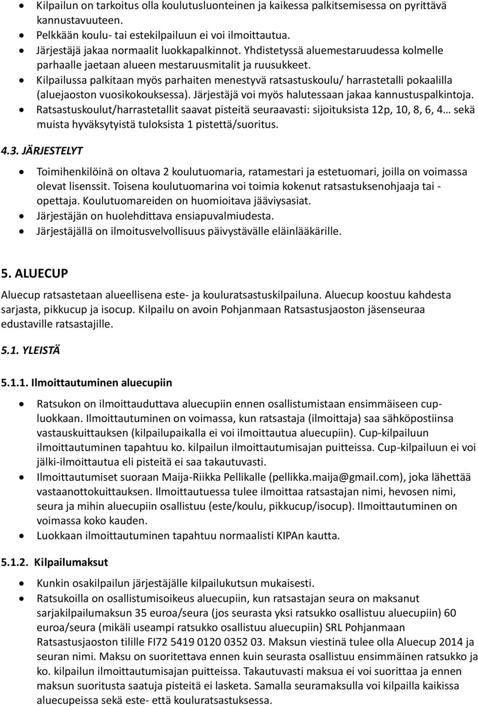 Kilpailussa palkitaan myös parhaiten menestyvä ratsastuskoulu/ harrastetalli pokaalilla (aluejaoston vuosikokouksessa). Järjestäjä voi myös halutessaan jakaa kannustuspalkintoja.