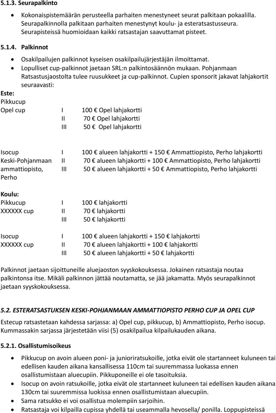 Lopulliset cup-palkinnot jaetaan SRL:n palkintosäännön mukaan. Pohjanmaan Ratsastusjaostolta tulee ruusukkeet ja cup-palkinnot.