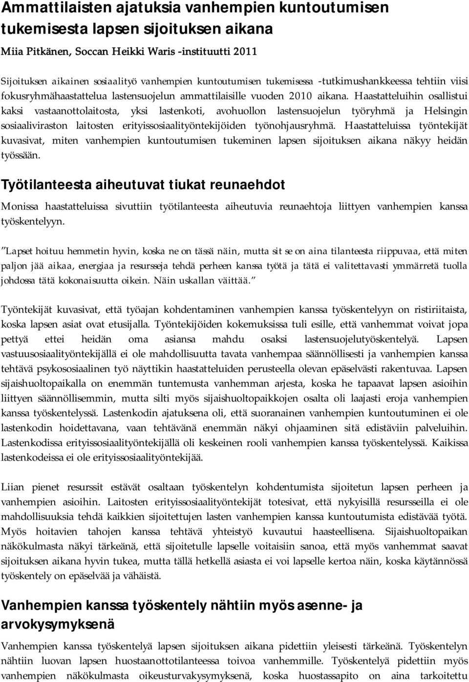 Haastatteluihin osallistui kaksi vastaanottolaitosta, yksi lastenkoti, avohuollon lastensuojelun työryhmä ja Helsingin sosiaaliviraston laitosten erityissosiaalityöntekijöiden työnohjausryhmä.