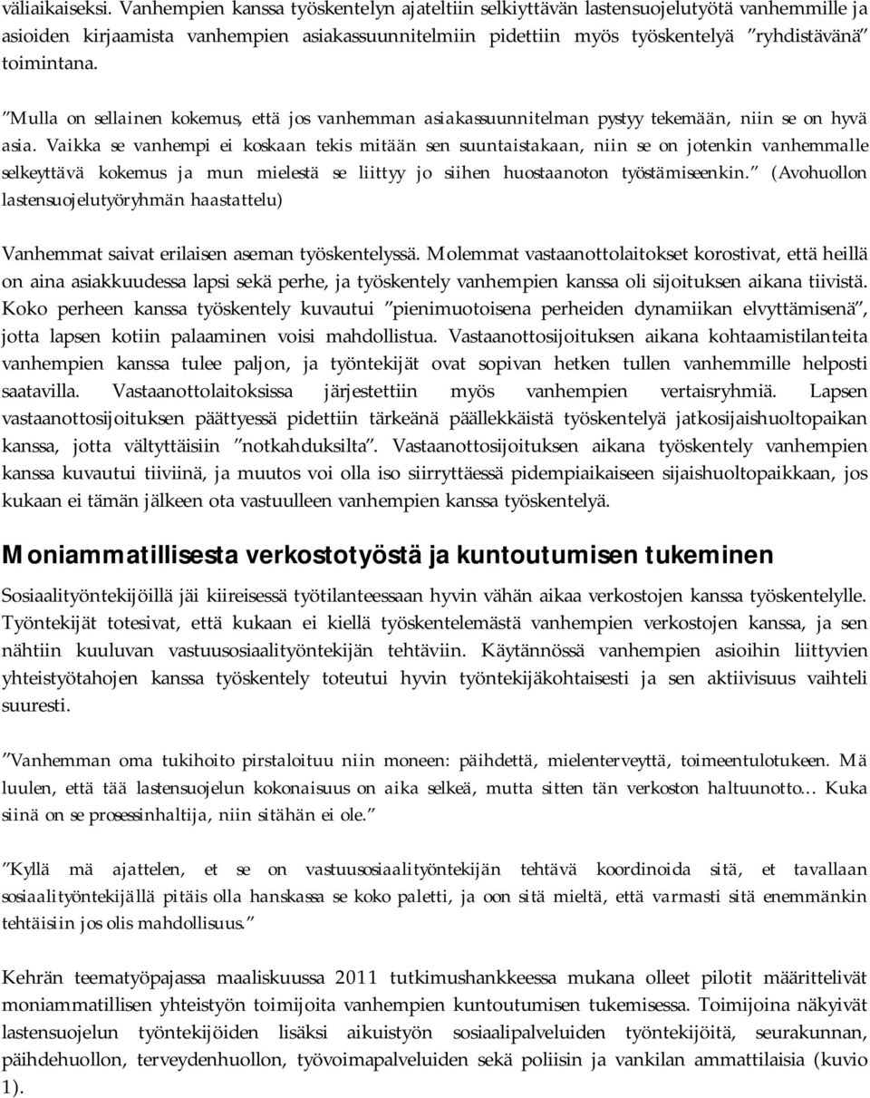 Mulla on sellainen kokemus, että jos vanhemman asiakassuunnitelman pystyy tekemään, niin se on hyvä asia.