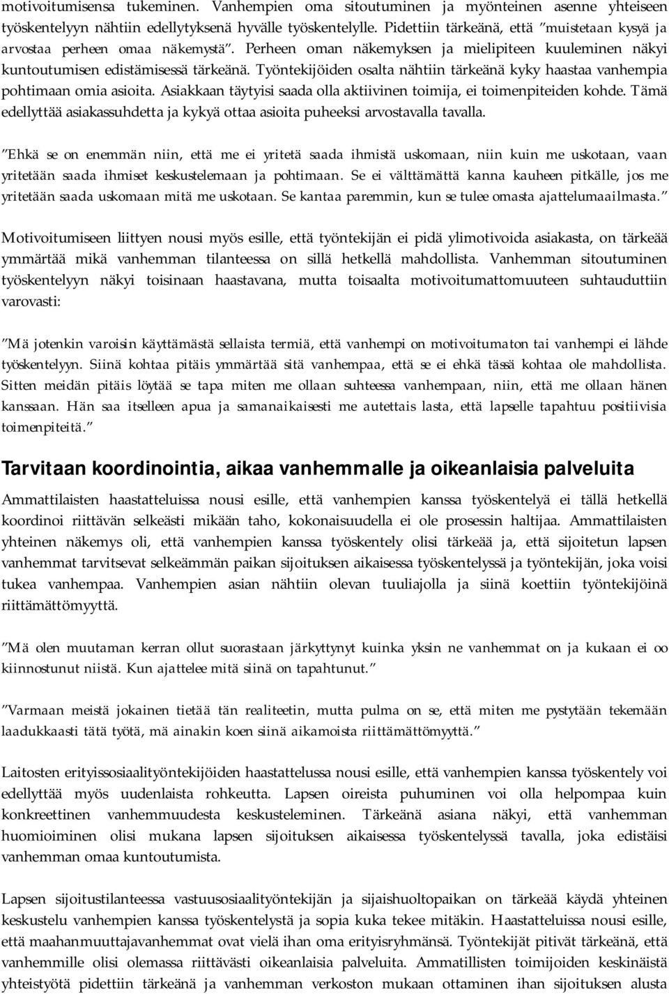 Työntekijöiden osalta nähtiin tärkeänä kyky haastaa vanhempia pohtimaan omia asioita. Asiakkaan täytyisi saada olla aktiivinen toimija, ei toimenpiteiden kohde.