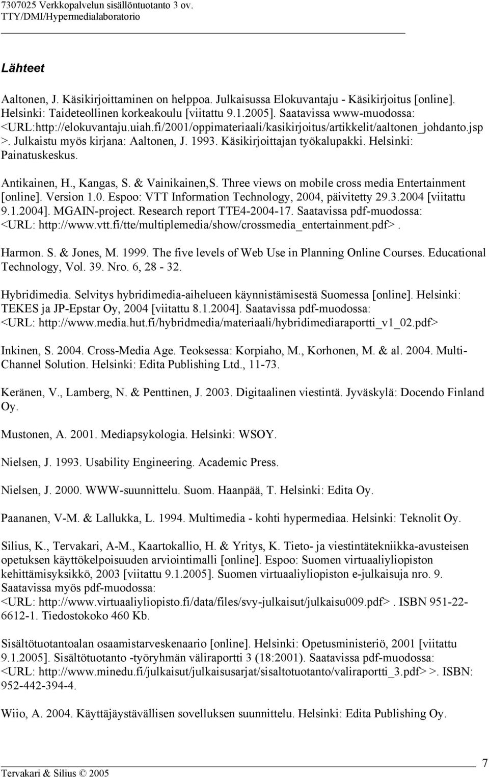 Käsikirjoittajan työkalupakki. Helsinki: Painatuskeskus. Antikainen, H., Kangas, S. & Vainikainen,S. Three views on mobile cross media Entertainment [online]. Version 1.0.