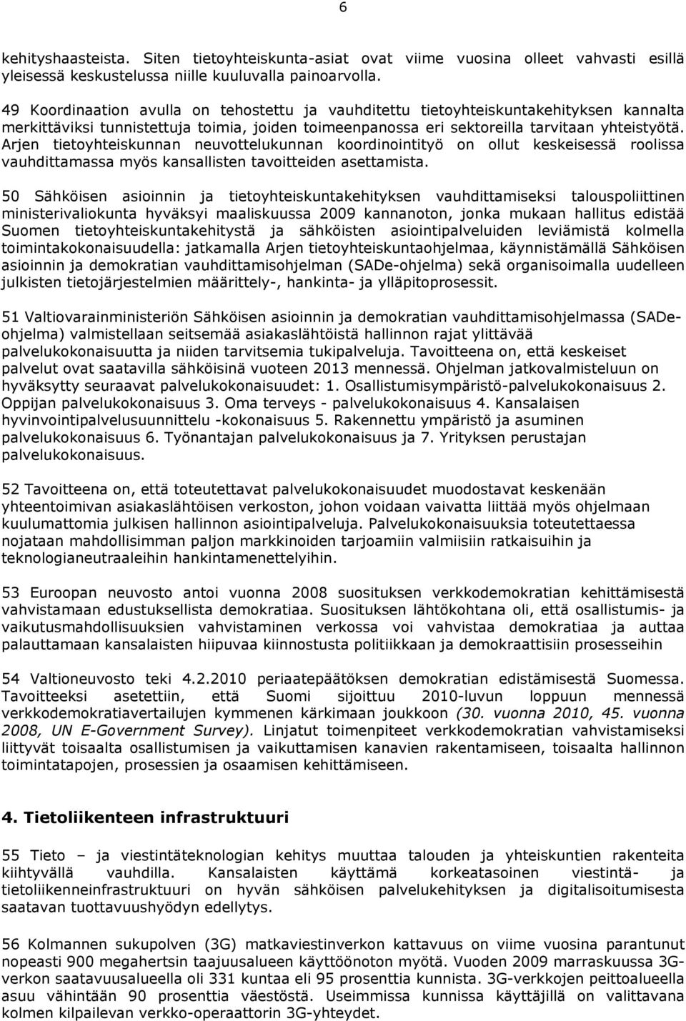 Arjen tietoyhteiskunnan neuvottelukunnan koordinointityö on ollut keskeisessä roolissa vauhdittamassa myös kansallisten tavoitteiden asettamista.