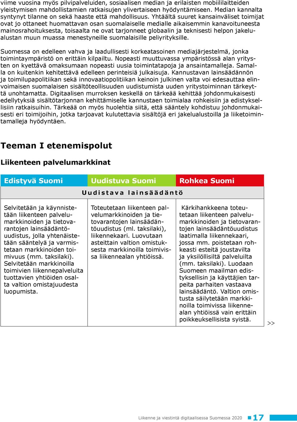 Yhtäältä suuret kansainväliset toimijat ovat jo ottaneet huomattavan osan suomalaiselle medialle aikaisemmin kanavoituneesta mainosrahoituksesta, toisaalta ne ovat tarjonneet globaalin ja teknisesti