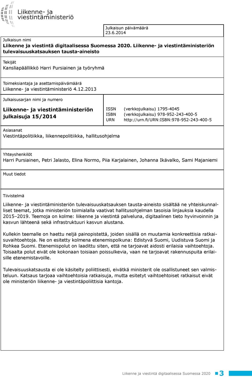 12.2013 Julkaisusarjan nimi ja numero Liikenne- ja viestintäministeriön julkaisuja 15/2014 ISSN (verkkojulkaisu) 1795-4045 ISBN (verkkojulkaisu) 978-952-243-400-5 URN http://urn.