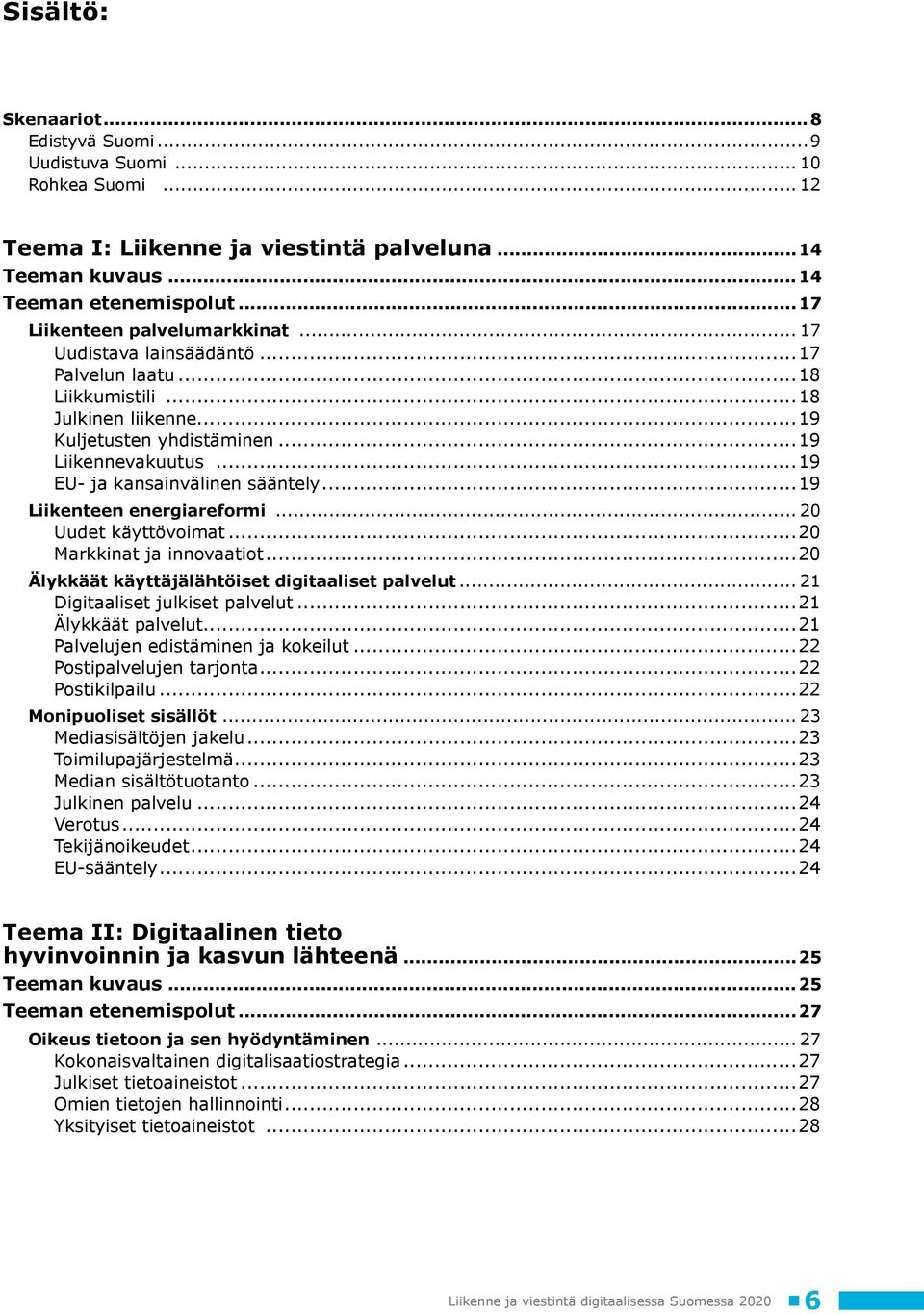 ..19 EU- ja kansainvälinen sääntely...19 Liikenteen energiareformi... 20 Uudet käyttövoimat...20 Markkinat ja innovaatiot...20 Älykkäät käyttäjälähtöiset digitaaliset palvelut.