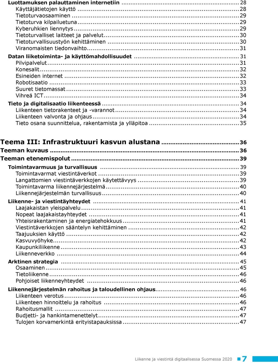 ..33 Suuret tietomassat...33 Vihreä ICT...34 Tieto ja digitalisaatio liikenteessä... 34 Liikenteen tietorakenteet ja -varannot...34 Liikenteen valvonta ja ohjaus.