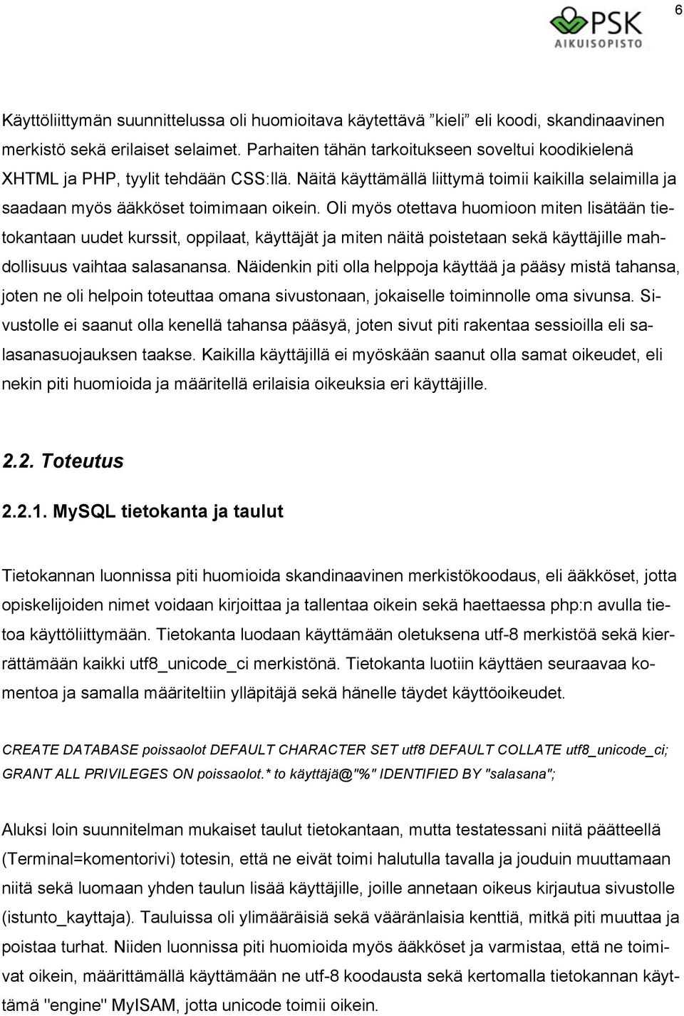 Oli myös otettava huomioon miten lisätään tietokantaan uudet kurssit, oppilaat, käyttäjät ja miten näitä poistetaan sekä käyttäjille mahdollisuus vaihtaa salasanansa.